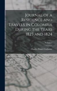 Produktbild: Journal of a Residence and Travels in Colombia During the Years 1823 and 1824; Volume 1