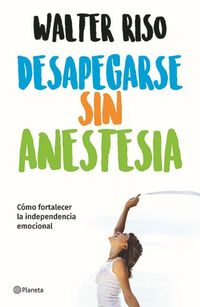 Produktbild: Desapegarse Sin Anestesia: C&oacute;mo Fortalecer La Independencia Emocional / Detaching Without Anesthesia