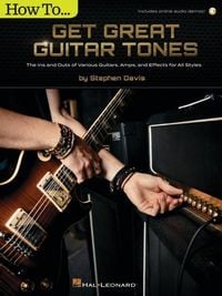 Produktbild: How to Get Great Guitar Tones: The Ins and Outs of Various Guitars Amps and Effects for All Styles Stephen Davis Guitar Instruction Book with Online Audio Guide to Pedalboards and Rig Setup