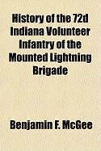 Produktbild: History of the 72d Indiana Volunteer Infantry of the Mounted Lightning Brigade