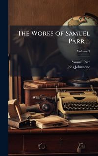 Produktbild: The Works of Samuel Parr ...