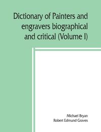 Produktbild: Dictionary of painters and engravers, biographical and critical (Volume I)