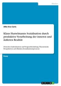 Produktbild: Klaus Hurrelmanns Sozialisation durch produktive Verarbeitung der inneren und &auml;u&szlig;eren Realit&auml;t