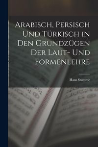 Produktbild: Arabisch, Persisch und T&uuml;rkisch in den Grundz&uuml;gen der Laut- und Formenlehre