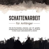 Produktbild: Schattenarbeit f&uuml;r Anf&auml;nger: Wie Sie Ihre Schatten erkennen und mit gezielter Schattenarbeit Schritt f&uuml;r Schritt heilen, um kraftvoll in einen neuen Lebensabschnitt zu starten