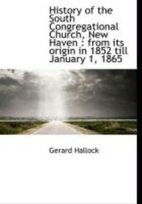 Produktbild: History of the South Congregational Church, New Haven: From Its Origin in 1852 Till January 1, 1865