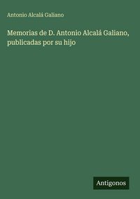 Produktbild: Memorias de D. Antonio Alcal&aacute; Galiano, publicadas por su hijo