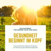 Produktbild: Gesundheit beginnt im Kopf! Heilauftr&auml;ge f&uuml;r K&ouml;rper, Geist und Seele