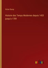 Produktbild: Histoire des Temps Modernes depuis 1453 jusqu'a 1789