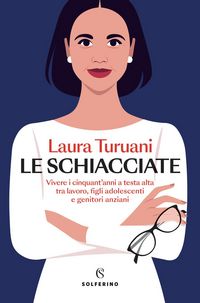 Produktbild: Le schiacciate. Vivere i cinquant'anni a testa alta tra lavoro, figli adolescenti e genitori anziani