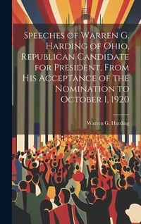 Produktbild: Speeches of Warren G. Harding of Ohio, Republican Candidate for President, From his Acceptance of the Nomination to October 1, 1920
