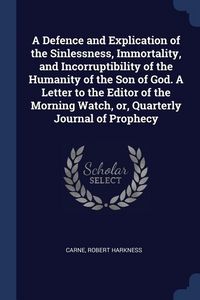 Produktbild: A Defence and Explication of the Sinlessness, Immortality, and Incorruptibility of the Humanity of the Son of God. A Letter to the Editor of the Morni