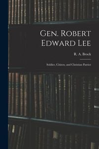 Produktbild: Gen. Robert Edward Lee; Soldier, Citizen, and Christian Patriot