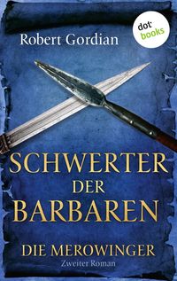Produktbild: DIE MEROWINGER - Zweiter Roman: Schwerter der Barbaren