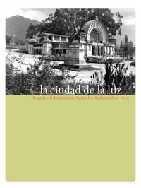 Produktbild: La ciudad de la luz. Bogot&aacute; y la exposici&oacute;n agr&iacute;cola e industrial de 1910