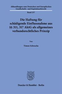Produktbild: Die Haftung f&uuml;r sch&auml;digende Einflussnahme aus &sect;&sect; 311, 317 AktG als allgemeines verbandsrechtliches Prinzip
