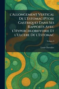 Produktbild: L'allongement vertical de l'Estomac(Ptose gastrique) dans ses rapports avec l'Hyperchlorhydrie et l'Ulcere de l'Estomac