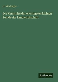 Produktbild: Die Kenntniss der wichtigsten kleinen Feinde der Landwirthschaft
