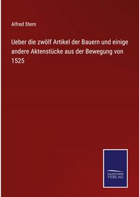Produktbild: Ueber die zw&ouml;lf Artikel der Bauern und einige andere Aktenst&uuml;cke aus der Bewegung von 1525