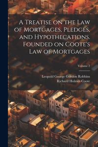 Produktbild: A Treatise on the law of Mortgages, Pledges, and Hypothecations. Founded on Coote's Law of Mortgages; Volume 2
