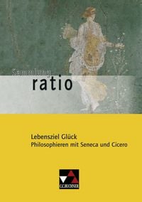 Produktbild: Lebensziel Gl&uuml;ck. Philosophieren mit Seneca und Cicero. Gesamtschule. Gymnasium. Sekundarstufe 1