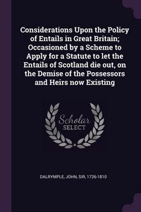 Produktbild: Considerations Upon the Policy of Entails in Great Britain; Occasioned by a Scheme to Apply for a Statute to let the Entails of Scotland die out, on t