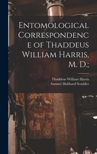 Produktbild: Entomological Correspondence of Thaddeus William Harris, M. D.;