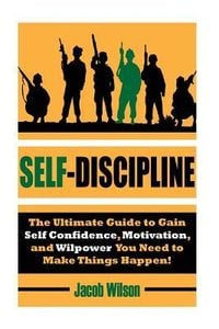 Produktbild: Self-Discipline: The Ultimate Guide to Gain Self Confidence, Motivation, and Willpower You Need to Make Things Happen!