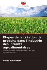 Produktbild: &Eacute;tapes de la cr&eacute;ation de produits dans l'industrie des intrants agroalimentaires