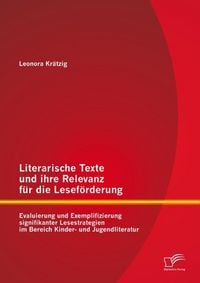 Produktbild: Literarische Texte und ihre Relevanz f&uuml;r die Lesef&ouml;rderung: Evaluierung und Exemplifizierung signifikanter Lesestrategien im Bereich Kinder- und Jugen