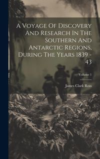 Produktbild: A Voyage Of Discovery And Research In The Southern And Antarctic Regions, During The Years 1839 - 43; Volume 1