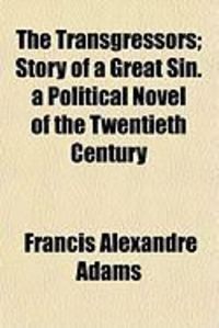 Produktbild: The Transgressors; Story of a Great Sin. a Political Novel of the Twentieth Century