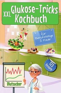 Produktbild: XXL Glukose-Tricks Kochbuch f&uuml;r Berufst&auml;tige & Faule
