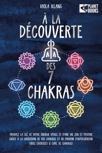 Produktbild: &Agrave; la d&eacute;couverte des 7 chakras: Trouvez la cl&eacute; de votre &eacute;nergie vitale et d'une vie zen et positive gr&acirc;ce &agrave; la lib&eacute;ration de vos chakras et au pouvoir
