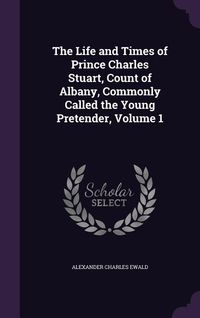 Produktbild: The Life and Times of Prince Charles Stuart, Count of Albany, Commonly Called the Young Pretender, Volume 1
