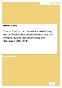 Produktbild: Neuere Ans&auml;tze der Industrieentwicklung und des Nationalen Innovationssystems der Republik Korea seit 2000 sowie die Planungen 2015-2020