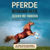 Produktbild: Pferde naturgem&auml;&szlig; halten, erziehen und trainieren: Das Pferdebuch f&uuml;r mehr Freude am Reiten und eine enge Bindung zu Ihrem Pferd &ndash; inkl. Gesundheits Ratgeber, Natural Horsemanship, Bodenarbeit, Longieren, Clickertraining und Pferdespiele