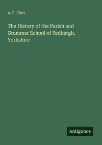 Produktbild: The History of the Parish and Grammar School of Sedbergh, Yorkshire