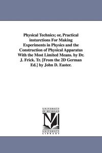 Produktbild: Physical Technics; or, Practical insturctions For Making Experiments in Physics and the Construction of Physical Apparatus With the Most Limited Means