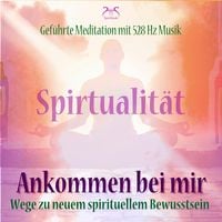 Produktbild: Spiritualit&auml;t: Ankommen bei mir - Wege zu neuem spirituellem Bewusstsein