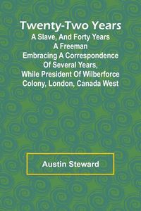 Produktbild: Twenty-Two Years a Slave, And Forty Years a Freeman Embracing a Correspondence of Several Years, While President of Wilberforce Colony, London, Canada