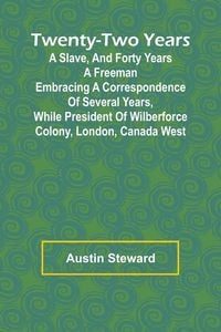Produktbild: Twenty-Two Years a Slave, And Forty Years a Freeman Embracing a Correspondence of Several Years, While President of Wilberforce Colony, London, Canada West