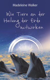 Produktbild: Wie Tiere an der Heilung der Erde mitwirken: Berührende Erlebnisse zwischen Mensch und Tier