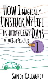 Produktbild: How I Magically Unstuck My Life in Thirty Crazy Days with Bob Proctor Book 1