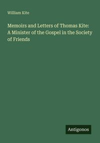 Produktbild: Memoirs and Letters of Thomas Kite: A Minister of the Gospel in the Society of Friends