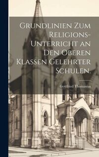 Produktbild: Grundlinien zum Religions-Unterricht an den oberen Klassen gelehrter Schulen.