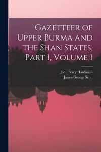 Produktbild: Gazetteer of Upper Burma and the Shan States, Part 1, volume 1