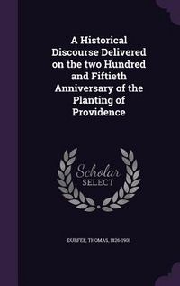 Produktbild: A Historical Discourse Delivered on the two Hundred and Fiftieth Anniversary of the Planting of Providence