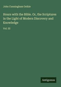 Produktbild: Hours with the Bible. Or, the Scriptures in the Light of Modern Discovery and Knowledge