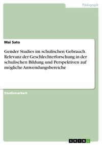 Produktbild: Gender Studies im schulischen Gebrauch. Relevanz der Geschlechterforschung in der schulischen Bildung und Perspektiven auf m&ouml;gliche Anwendungsbereiche